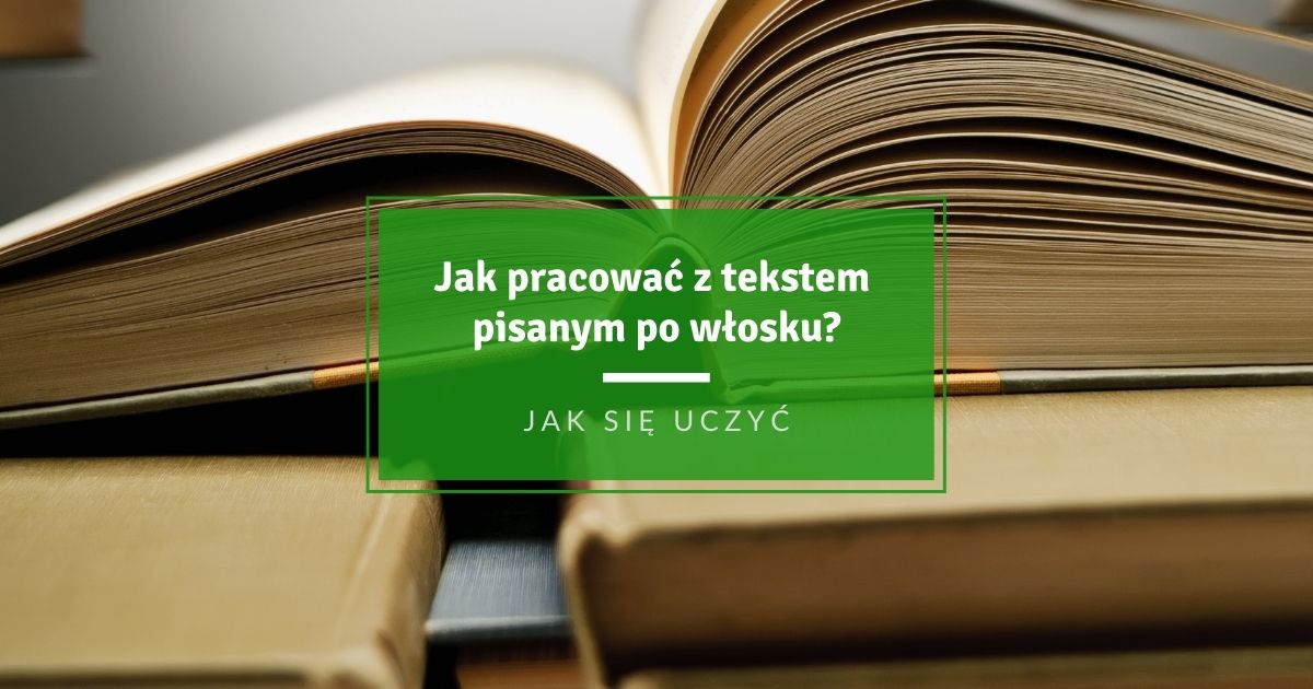 Jak pracować z tekstem pisanym po włosku, jak się uczyć włoskiego i innego języka obcego