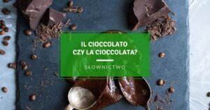 il cioccolato czy la cioccolata rodzaje czekolady